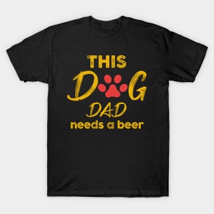 This Dog Dad Needs A Beer T-Shirt